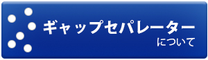 ギャップセパレーターについて詳しくはこちら