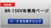 BR-150VⅢ専用ページ