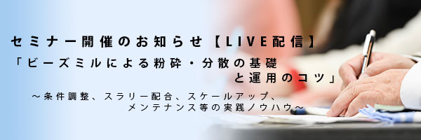 【中止】セミナー開催のお知らせ「ビーズミルによる粉砕・分散の基礎と運用のコツ」【LIVE配信】