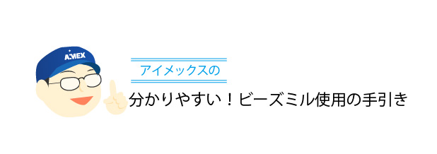 分かりやすい！ビーズミル使用の手引き